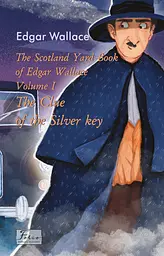 The Scotland Yard Book of Edgar Wallace. Volume I. The Clue of the Silver Key