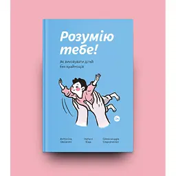 Розумію тебе! Як виховувати дітей без крайнощів - А. Оксанич, Н. Біда, О. Сидорченко Yakaboo Publishing (9786177933242) - мініатюра 2