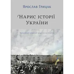 Нарис історії України. Формування модерної нації XIX-XX століття - Ярослав Грицак Yakaboo Publishing (9786177544127)