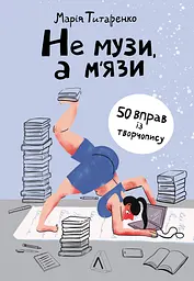 Не музи, а м'язи. 50 вправ із творчопису