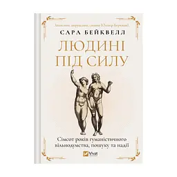Книга Людині під силу. Сімсот років гуманістичного вільнодумства, пошуку та надії - Сара Бейквелл Vivat (9786171707689)