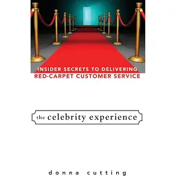 The Celebrity Experience: Insider Secrets to Delivering Red Carpet Customer Service - Донна Каттінг