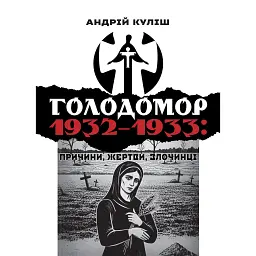 Голодомор 1932–1933: причини, жертви, злочинці - Андрій Куліш