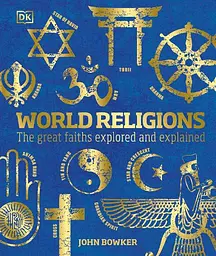 World Religions. The Great Faiths Explored and Explained