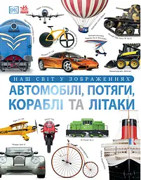 Автомобілі, потяги, кораблі та літаки. Наш світ у зображеннях