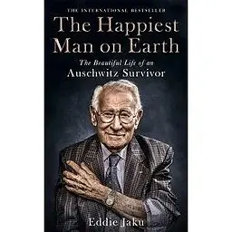 The Happiest Man on Earth: The Beautiful Life of an Auschwitz Survivor