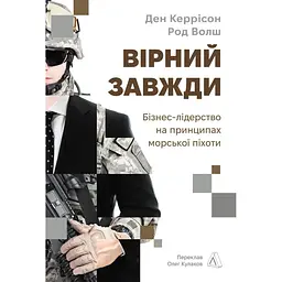 Вірний завжди. Бізнес-лідерство на принципах морської піхоти - Ден Керрісон