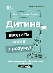Дитина зводить мене з розуму! Зберігаємо спокій у вік вередувань та впертості. 6-11 років