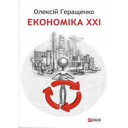 Економіка ХХІ: країни, підприємства, людини (3-тє видання, доповнене) - Олексій Геращенко