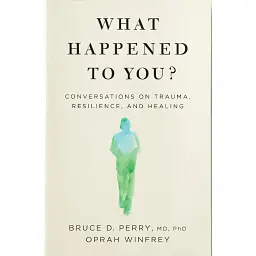 What Happened to You?: Conversations on Trauma, Resilience, and Healing - Брюс Перрі