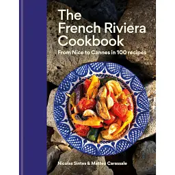 The French Riviera Cookbook: From Nice to Cannes in 100 recipes - Ніколя Сінтес