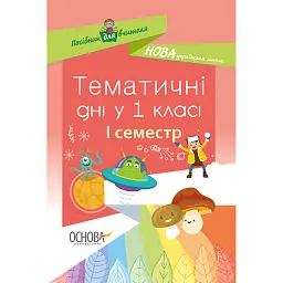 Тематичні дні у 1 класі. І семестр. Посібник для вчителя. -