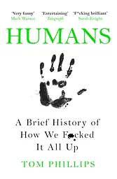 Humans: A Brief History of How We F*cked It All Up - Том Філліпс