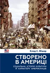 Створено в Америці. Соціальна історія культури й характеру американців