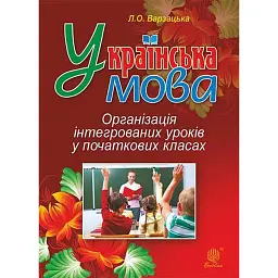 Українська мова. Організація інтегрованих уроків у початкових класах - Лариса Варзацька