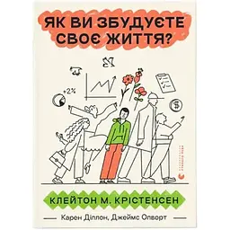 Як ви збудуєте своє життя? - Клейтон Крістенсен, Джеймс Олворт, Карен Діллон Видавництво Старого Лева (9789664482711)