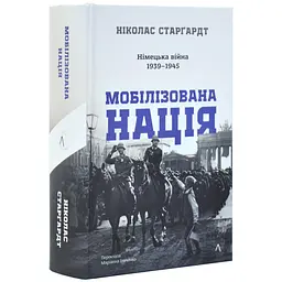 Мобілізована нація. Німецька війна 1939–1945 Ніколас Старгардт Лабораторія, книга українською, тверда