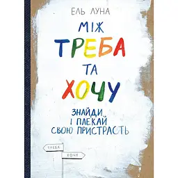 Між треба та хочу. Знайди і плекай свою пристрасть / Ель Луна