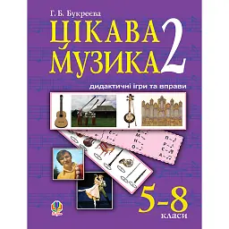 Цікава музика 2. Дидактичні ігри та вправи. 5-8 класи - Ганна Букреєва