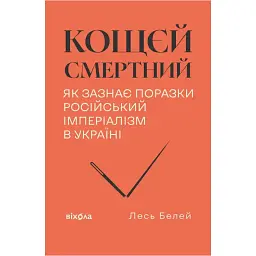 Кощєй смертний. Як зазнає поразки російський імперіалізм в Україні. Лесь Белей