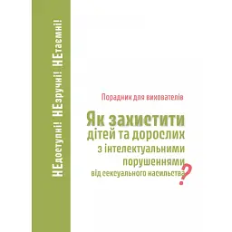 Як захистити дітей та дорослих з інтелектуальними порушеннями від сексуального насильства? Порадник для вихователів