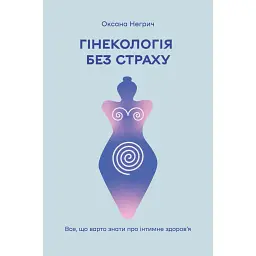 Гінекологія без страху. Все, що варто знати про інтимне здоров'я - Оксана Негрич