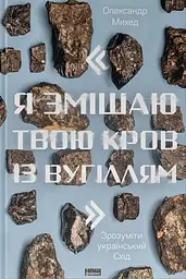 "Я змішаю твою кров із вугіллям". Зрозуміти український Схід