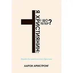 Я - християнин: і що тепер? - Аарон Армстронг