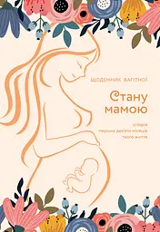 Стану мамою: щоденник вагітної. Історія перших дев’яти місяців твого життя - Олеся Шостак
