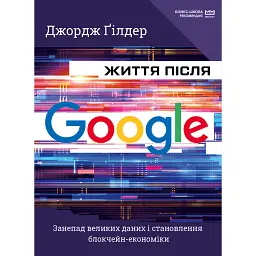Життя після Google. Занепад великих даних і становлення блокчейн-економіки - Джордж Гілдер