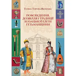 Повсякдення, дозвілля і традиції козацької еліти Гетьманщини - Тетяна Таїрова-Яковлєва
