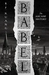 Babel. Or the Necessity of Violence. An Arcane History of the Oxford Translators' Revolution