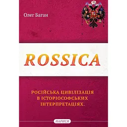 Rossica: російська цивілізація в історіософських інтерпретаціях - Олег Баган
