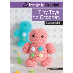 20 to Crochet: Tiny Toys to Crochet - Sachiyo Ishii