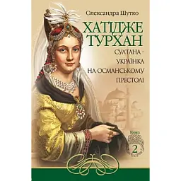 Хатідже Турхан. Книга 2. Султана-українка на османському престолі - Олександра Шутко