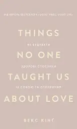 Things No One Taught Us About Love. Як будувати здорові стосунки із собою та оточенням