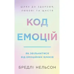 Код емоцій. Як звільнитися від емоційних блоків - Бредлі Нельсон