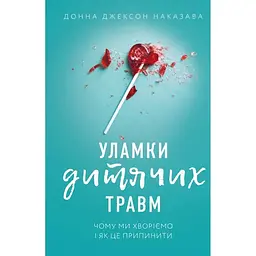 Уламки дитячих травм. Чому ми хворіємо і як це припинити - Донна Джексон Наказава BookChef (9786175483404)