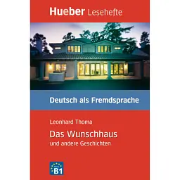 Das Wunschhaus und andere Geschichten - Leseheft: Kurzgeschichten. Lesehefte Deutsch als Fremdsprache Stufe B1 - Леонхард Тома