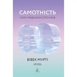 Самотність. Сила людських стосунків - Вівек Мурті