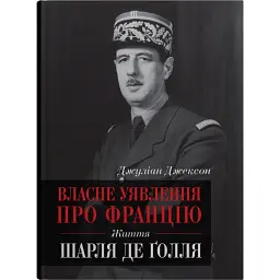 Власне уявлення про Францію. Життя Шарля де Ґолля - Джуліан Джексон - мініатюра 1