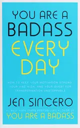 You Are a Badass Every Day. How to Keep Your Motivation Strong, Your Vibe High, and Your Quest for Transformation Unstoppable