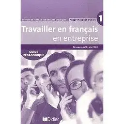 Travailler en Francais en Entreprise A1/A2 Guide Pedagogique