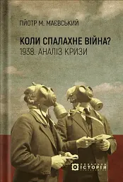 Коли спалахне війна? 1938. Аналіз кризи