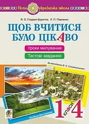 Щоб вчитися було цікаво. Уроки милування і творчості в природі (за методикою В.О. Сухомлинського) та тестові завдання. 1-4 класи