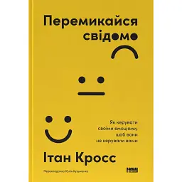 Перемикайся свідомо. Як керувати своїми емоціями, щоб вони не керували вами - Ethan Kross