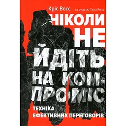 Ніколи не йдіть на компроміс. Техніка ефективних переговорів - Кріс Восс, Тал Рез Наш Формат (9786177682225)
