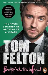 Beyond the Wand: The Magic and Mayhem of Growing Up a Wizard - Том Фелтон