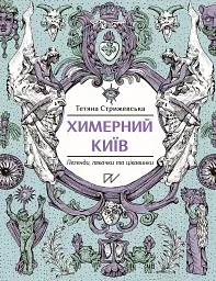 Химерний Київ. Легенди, лякачки та цікавинки - Тетяна Стрижевська