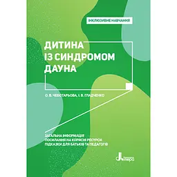 Інклюзивне навчання. Дитина із синдромом Дауна - Чеботарьова О.В., Гладченко І.В. (346481)